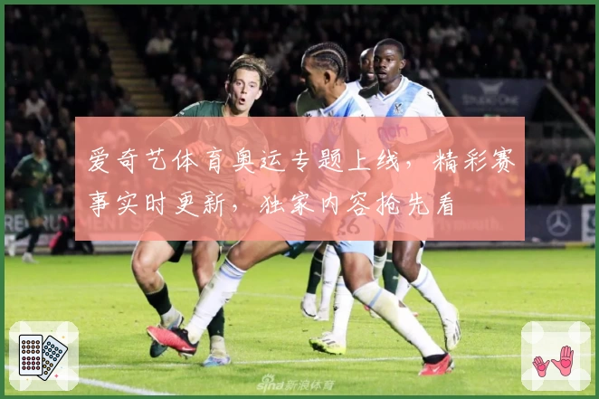 爱奇艺体育奥运专题上线，精彩赛事实时更新，独家内容抢先看