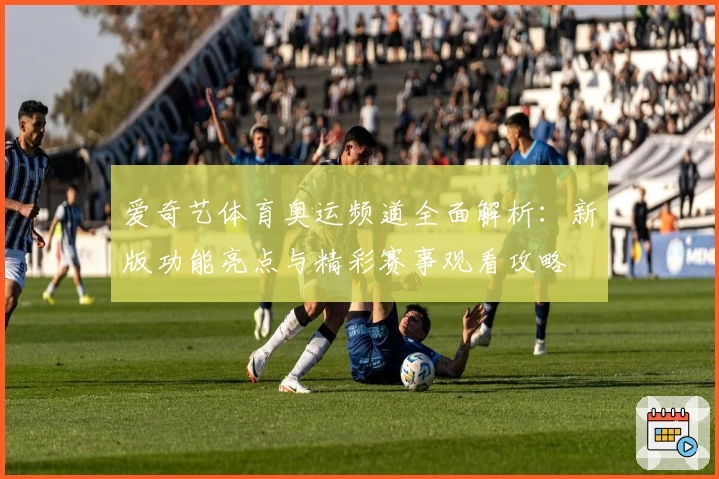 爱奇艺体育奥运频道全面解析:新版功能亮点与精彩赛事观看攻略