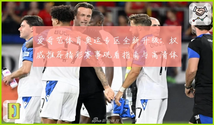 爱奇艺体育奥运专区全新升级：权威推荐精彩赛事观看指南与高清体验技巧