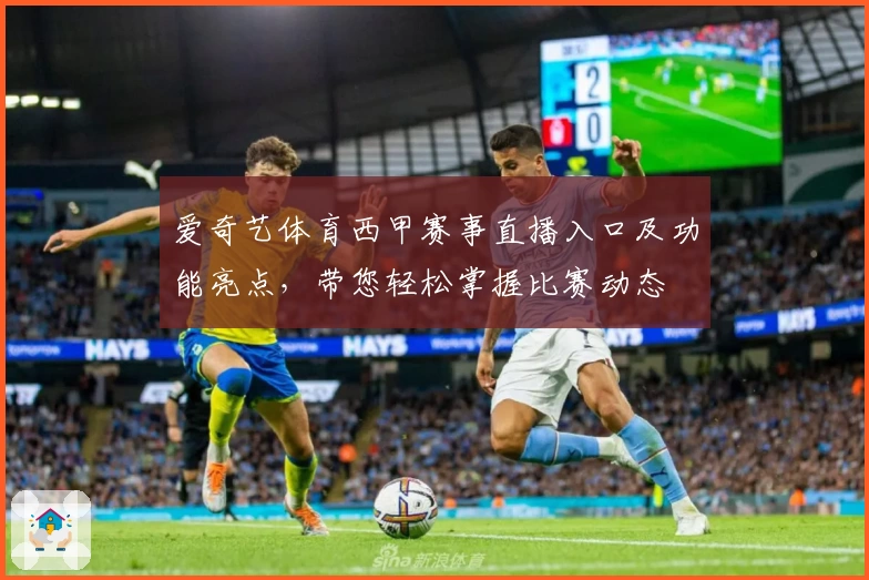 爱奇艺体育西甲赛事直播入口及功能亮点,带您轻松掌握比赛动态